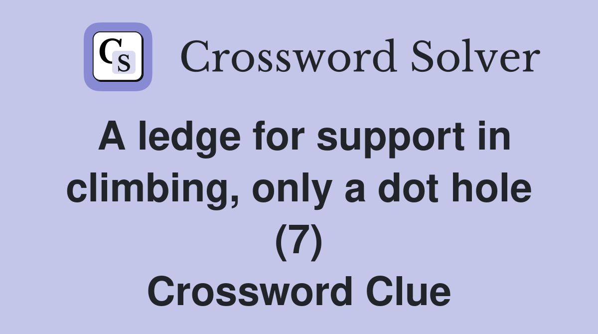 A ledge for support in climbing, only a dot hole (7) Crossword Clue