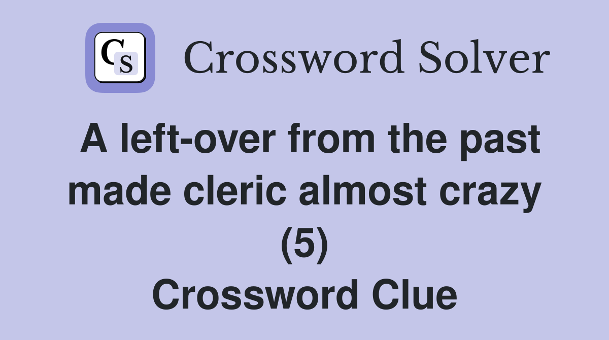 A left-over from the past made cleric almost crazy (5) Crossword Clue