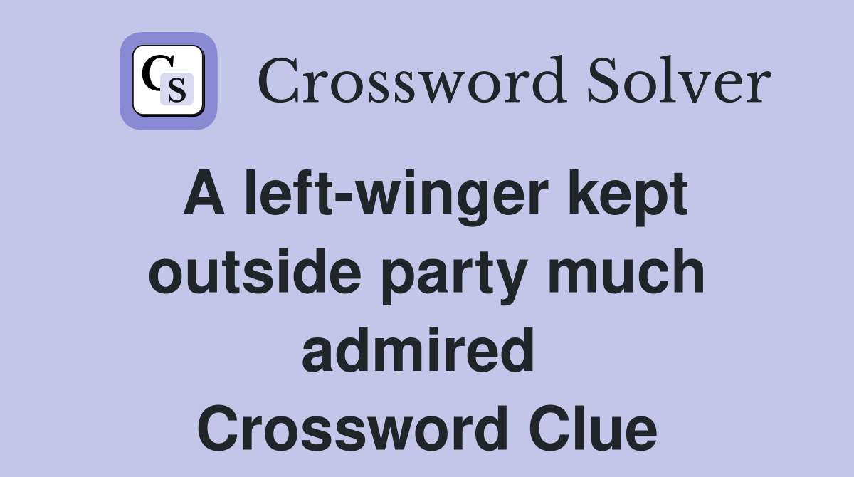 A left-winger kept outside party much admired  Crossword Clue