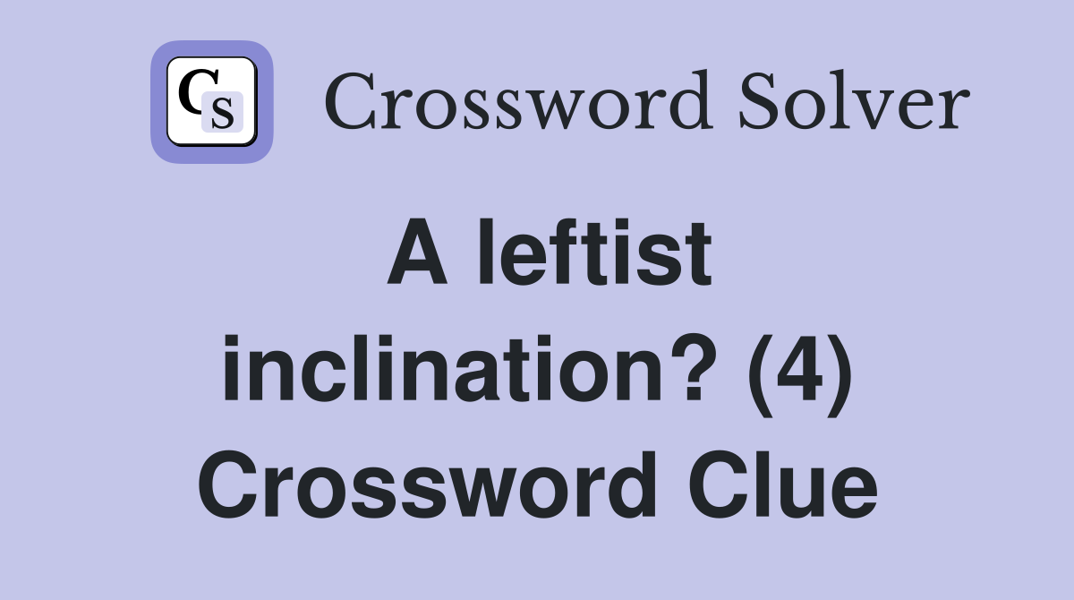 A leftist inclination? (4) Crossword Clue