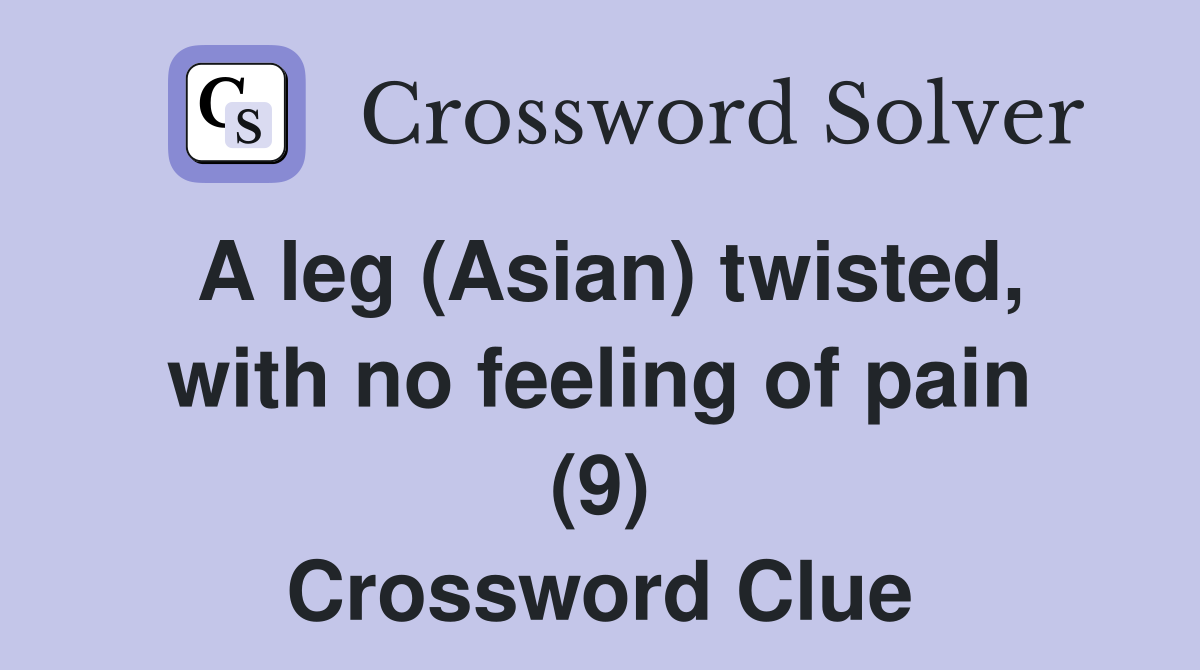 A leg (Asian) twisted, with no feeling of pain (9) Crossword Clue