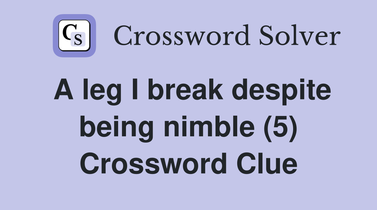 A leg I break despite being nimble (5) Crossword Clue