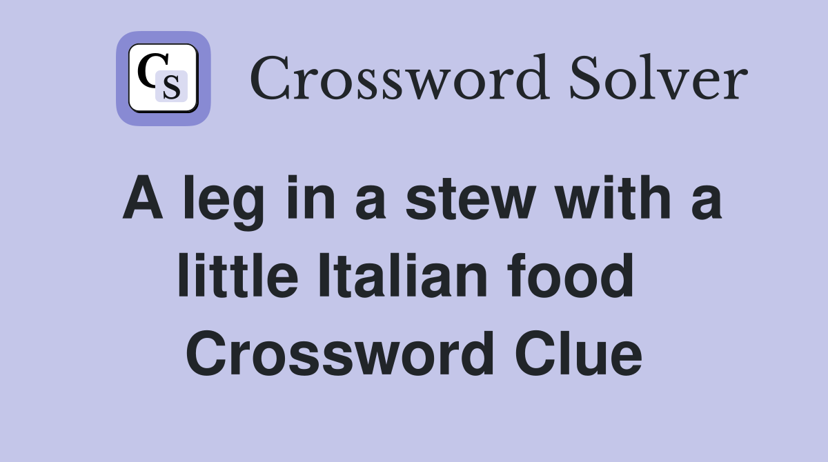 A leg in a stew with a little Italian food  Crossword Clue