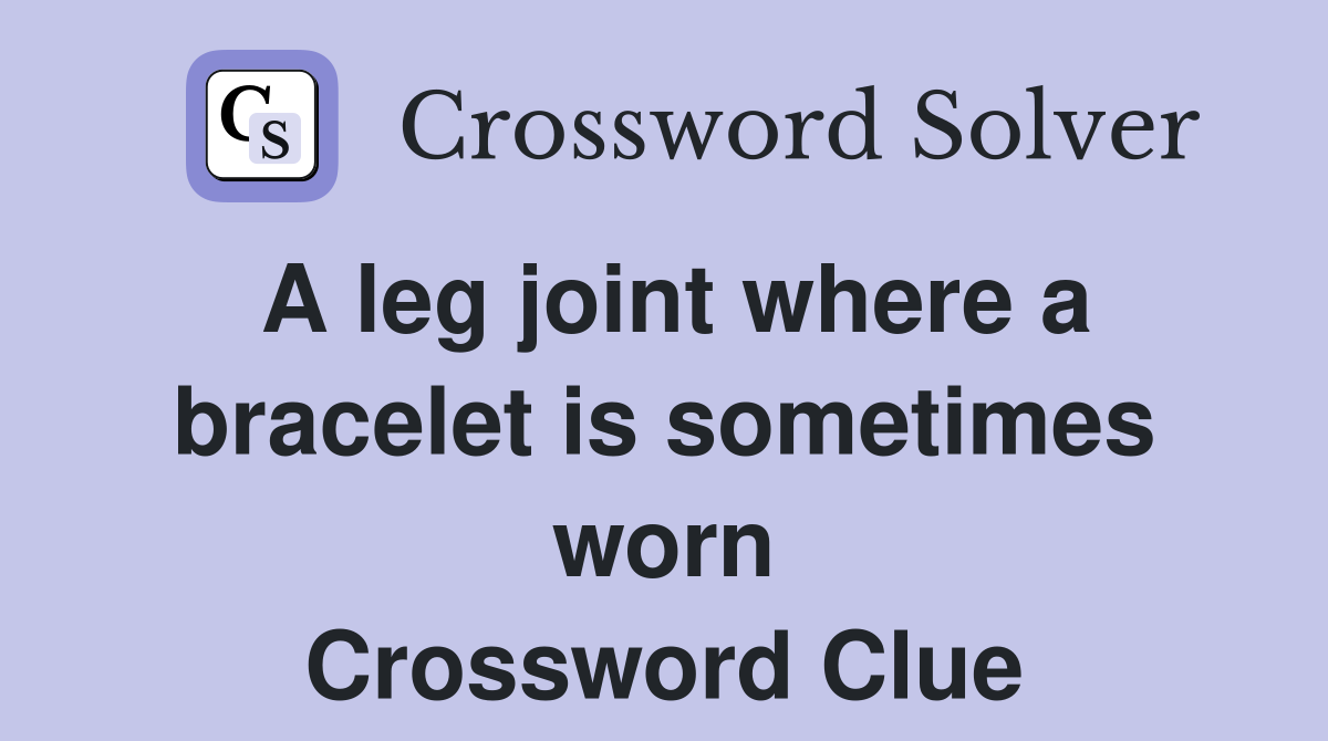 A leg joint where a bracelet is sometimes worn Crossword Clue