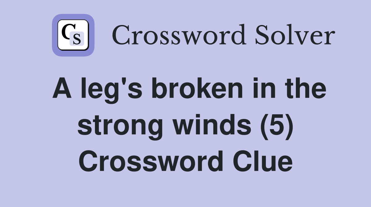 A leg's broken in the strong winds (5) Crossword Clue