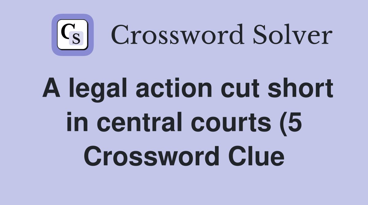 A legal action cut short in central courts (5) Crossword Clue Answers A legal action cut short in central courts (5) Crossword Clue Answers