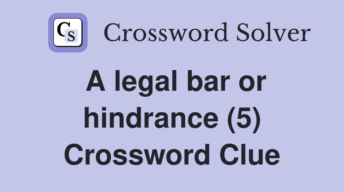 A legal bar or hindrance (5) Crossword Clue