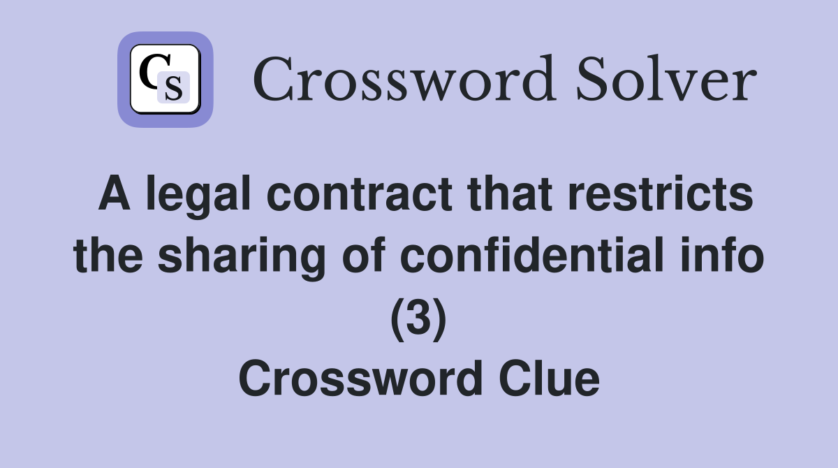 A legal contract that restricts the sharing of confidential info (3) Crossword Clue