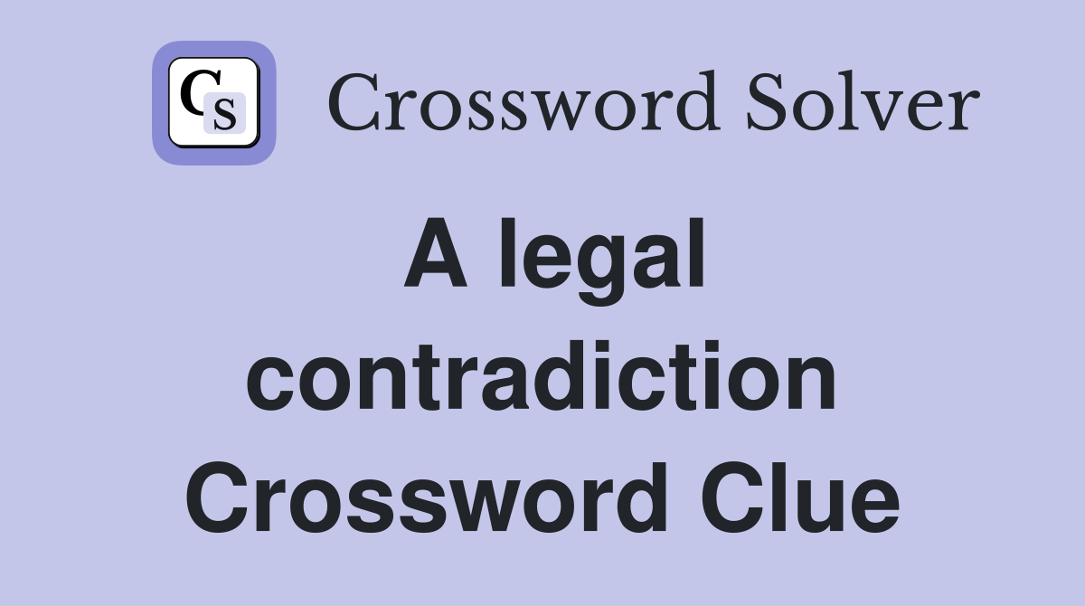 A legal contradiction Crossword Clue