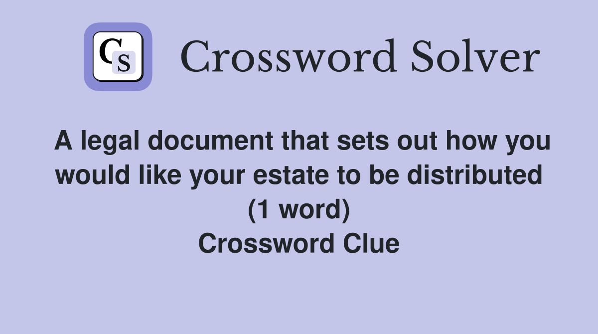 A legal document that sets out how you would like your estate to be distributed (1 word) Crossword Clue