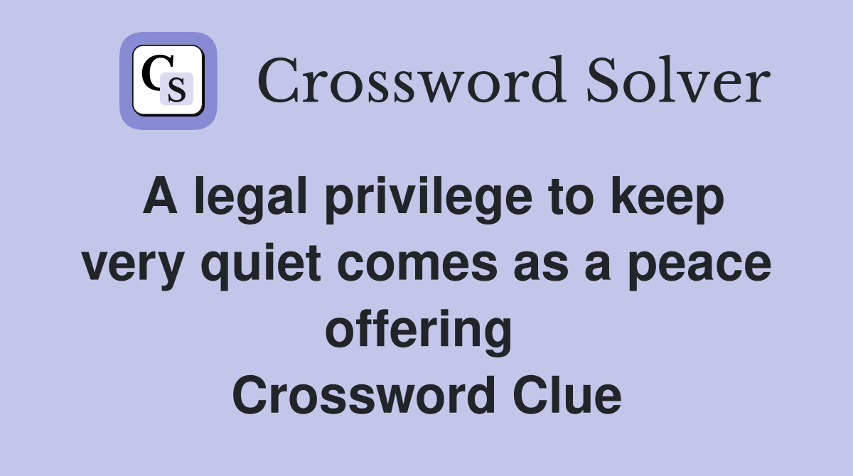 A legal privilege to keep very quiet comes as a peace offering  Crossword Clue