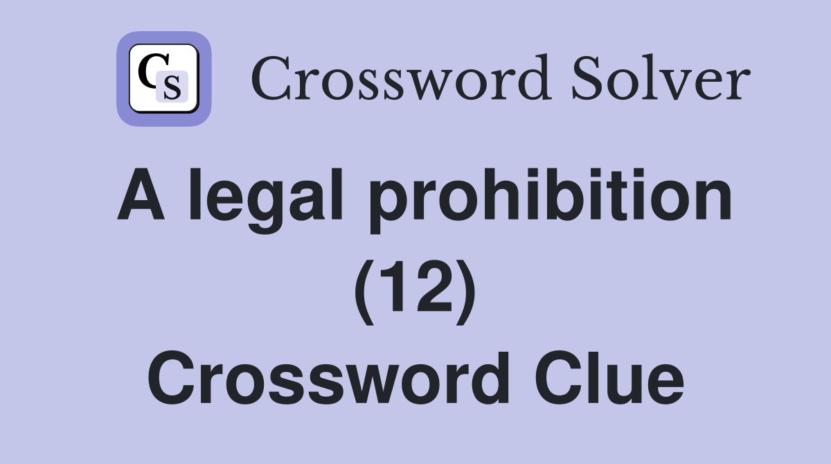 A legal prohibition (12) Crossword Clue