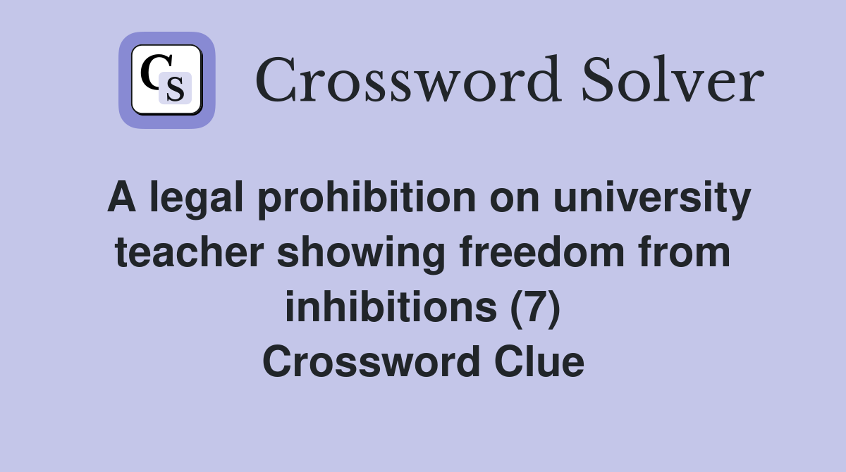 A legal prohibition on university teacher showing freedom from inhibitions (7) Crossword Clue