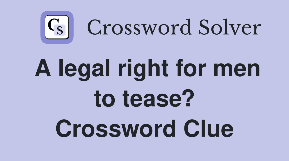 A legal right for men to tease? Crossword Clue