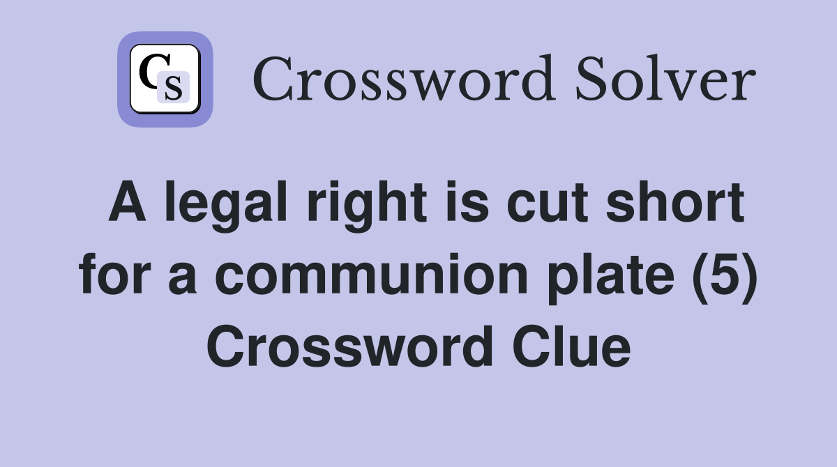 A legal right is cut short for a communion plate (5) Crossword Clue