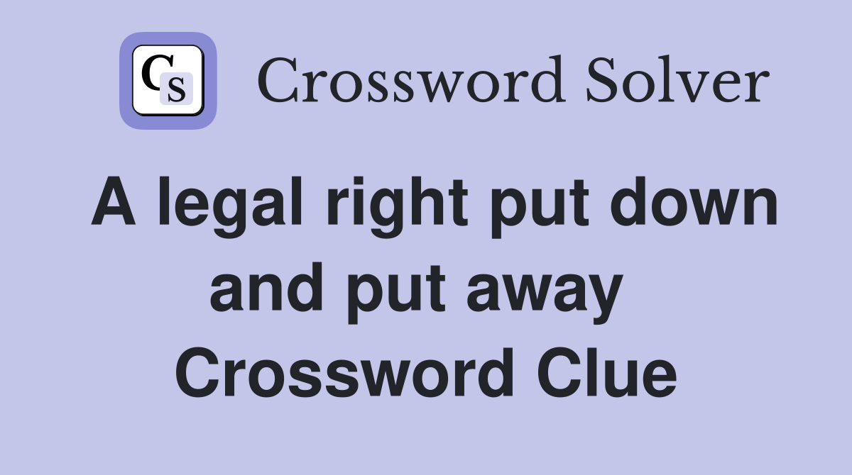 A legal right put down and put away  Crossword Clue