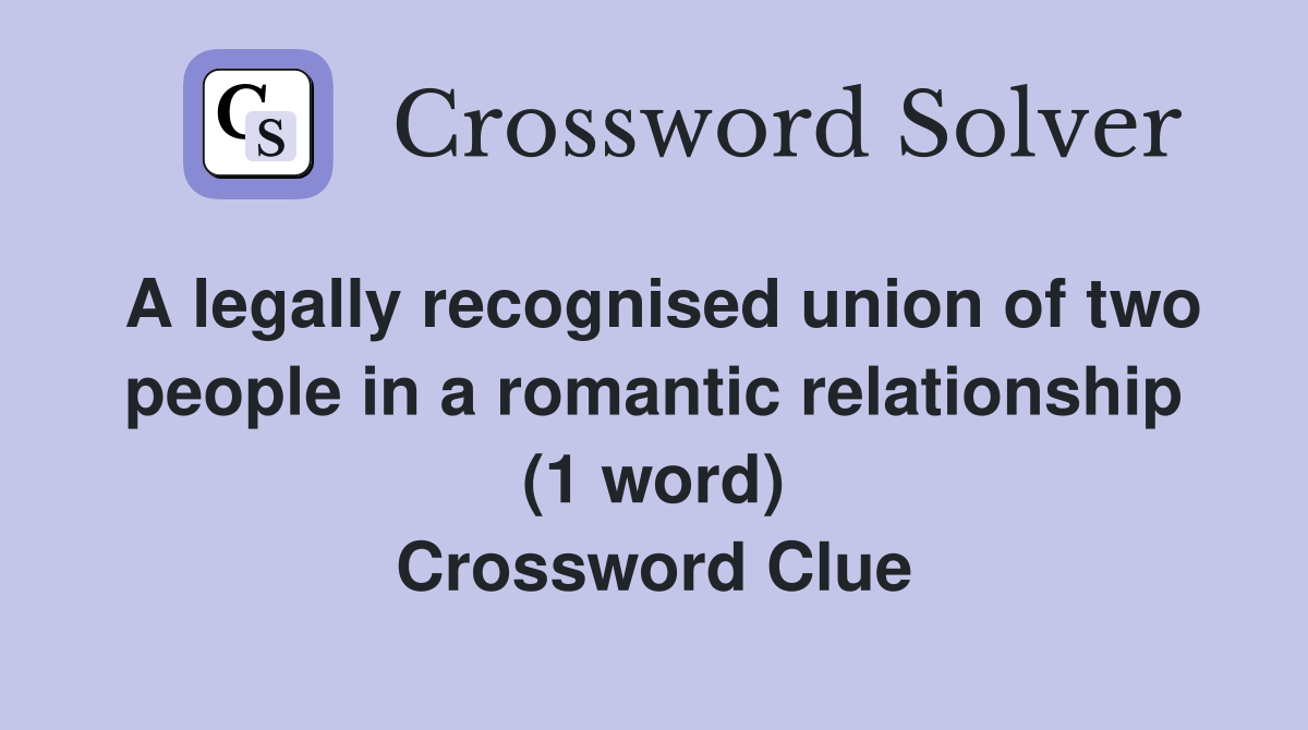 A legally recognised union of two people in a romantic relationship (1 word) Crossword Clue