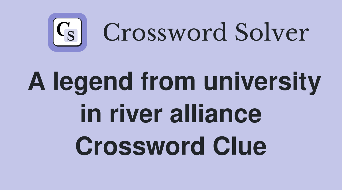 A legend from university in river alliance Crossword Clue