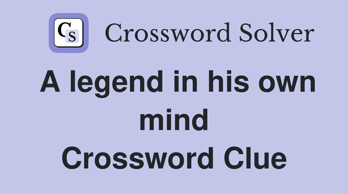 A legend in his own mind Crossword Clue