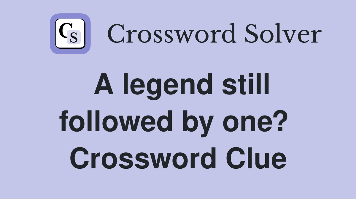 A legend still followed by one?  Crossword Clue