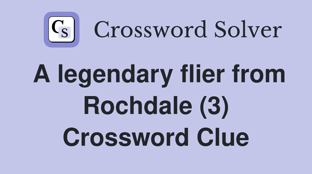 A legendary flier from Rochdale (3) Crossword Clue