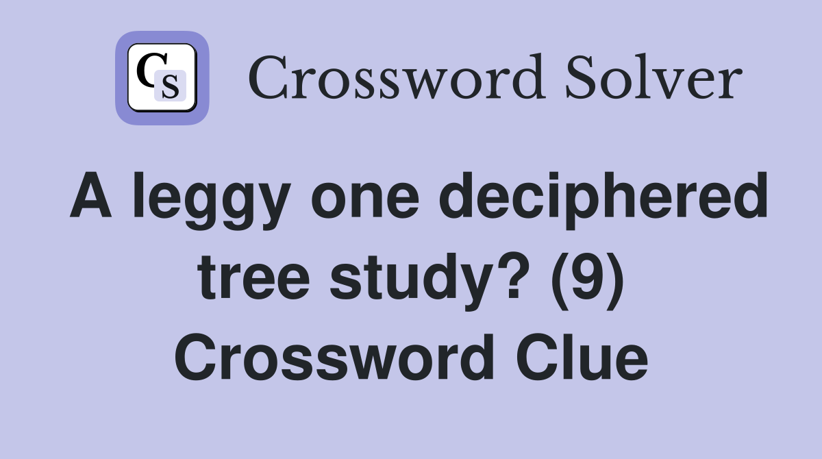 A leggy one deciphered tree study? (9) Crossword Clue