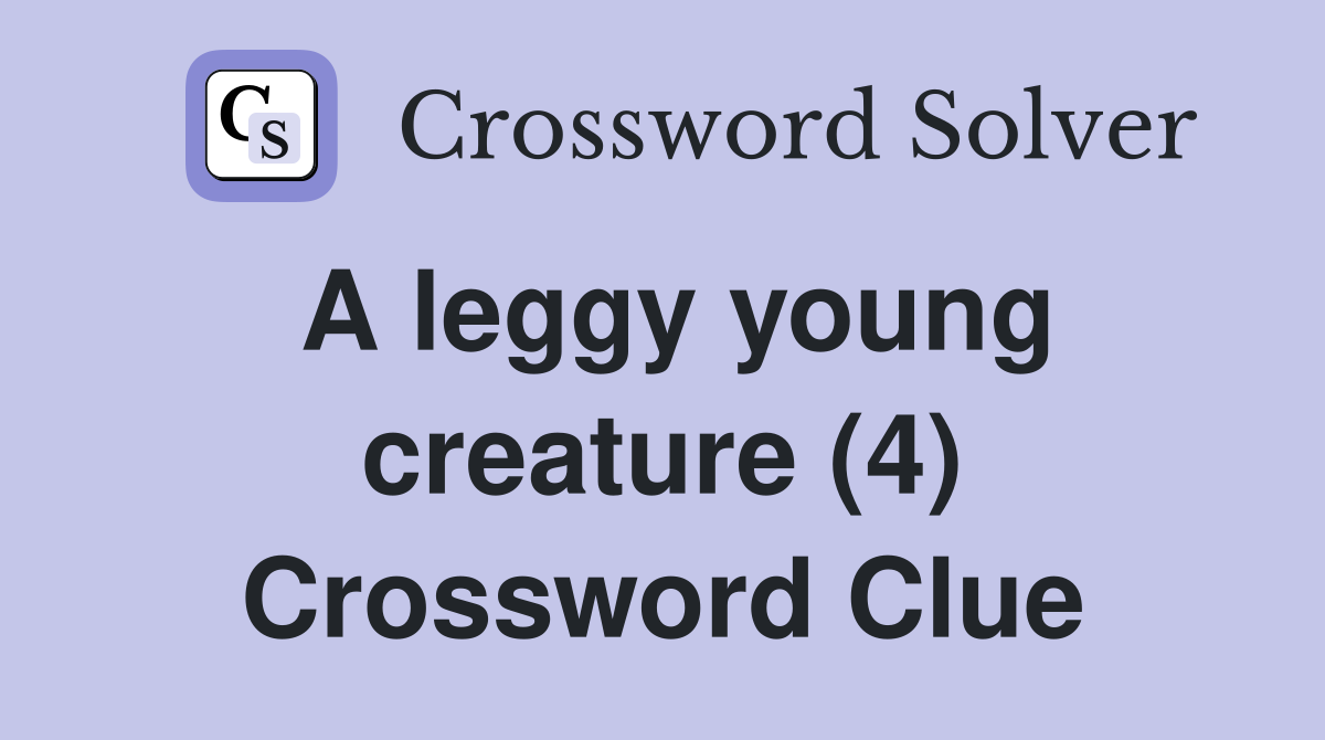A leggy young creature (4) Crossword Clue