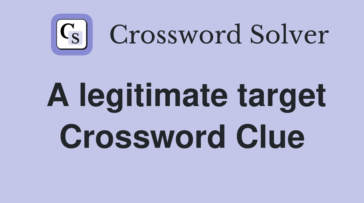 A legitimate target Crossword Clue