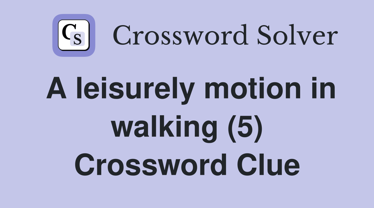A leisurely motion in walking (5) Crossword Clue