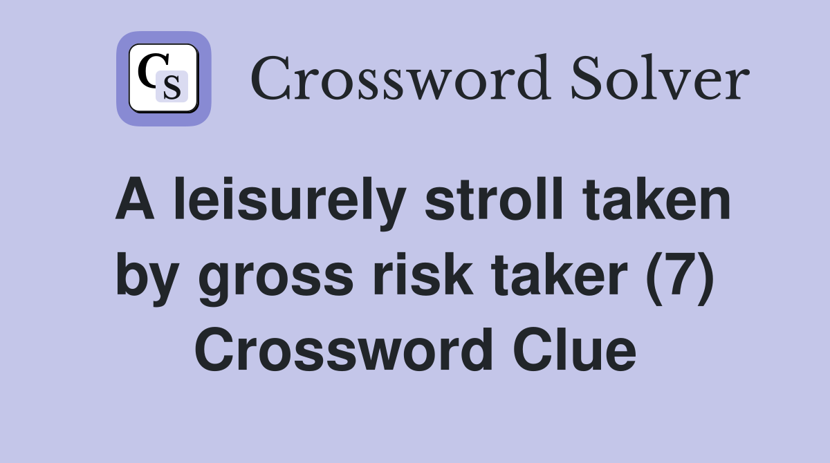 A leisurely stroll taken by gross risk taker (7) Crossword Clue