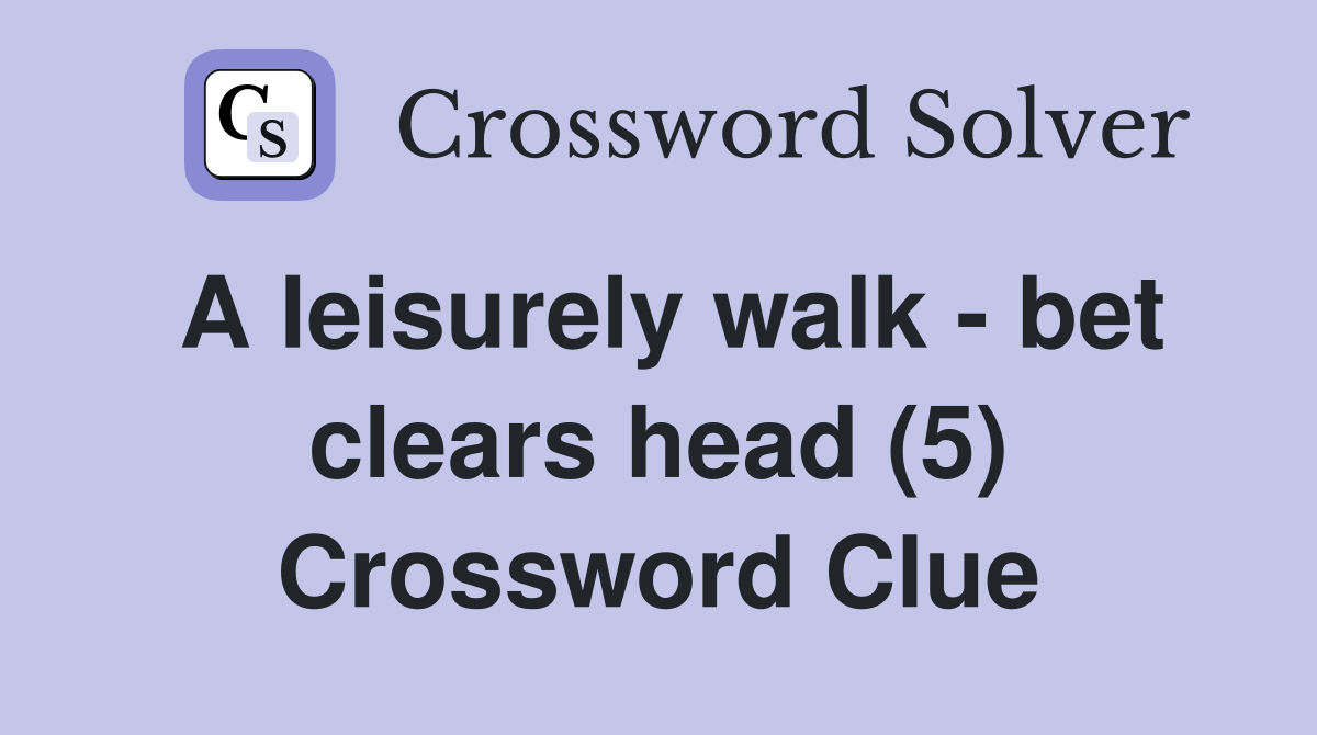 A leisurely walk - bet clears head (5) Crossword Clue