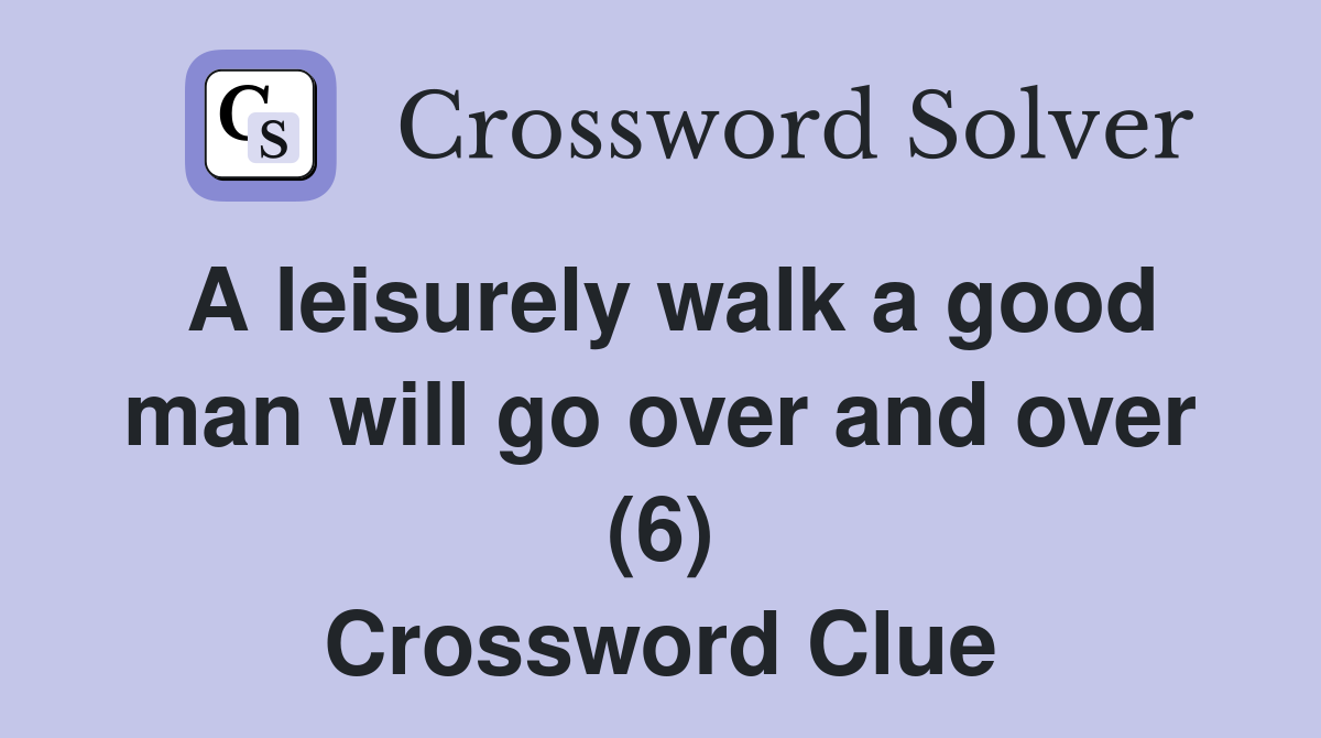 A leisurely walk a good man will go over and over (6) Crossword Clue