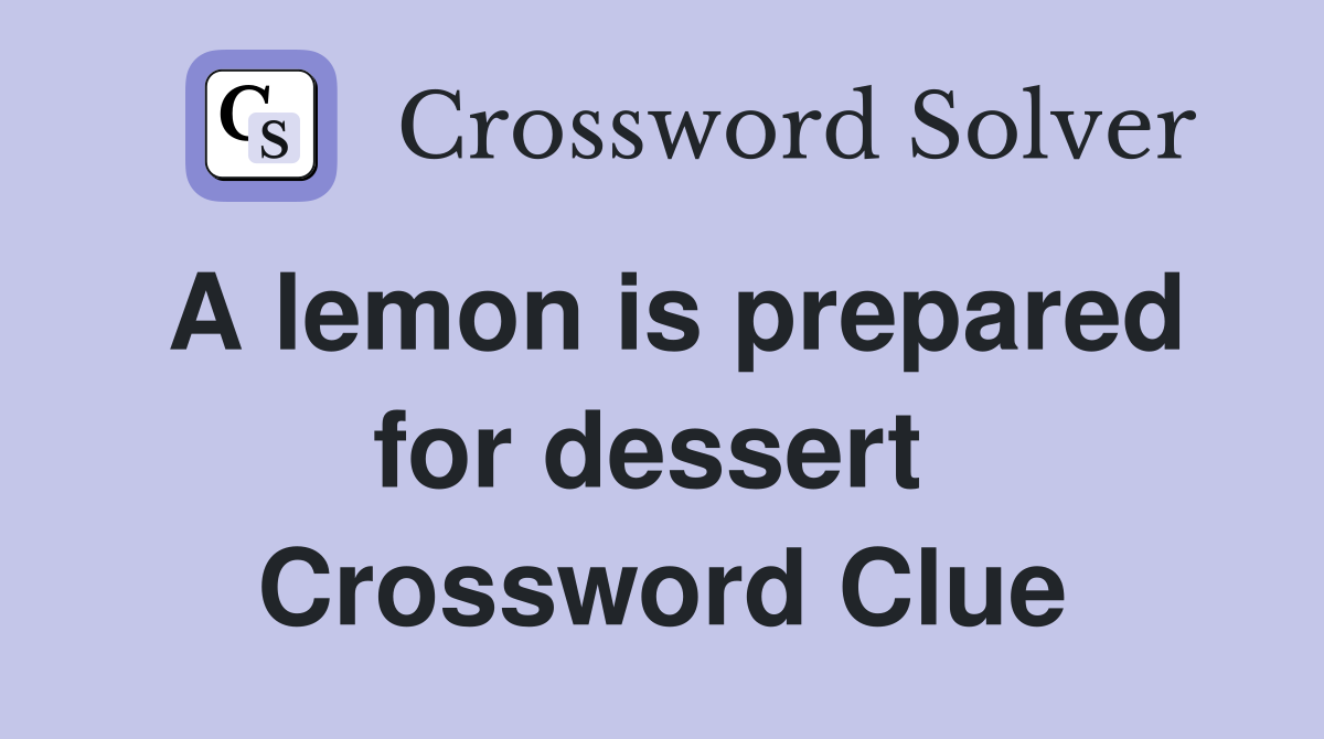 A lemon is prepared for dessert  Crossword Clue