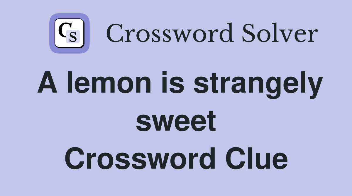 A lemon is strangely sweet Crossword Clue