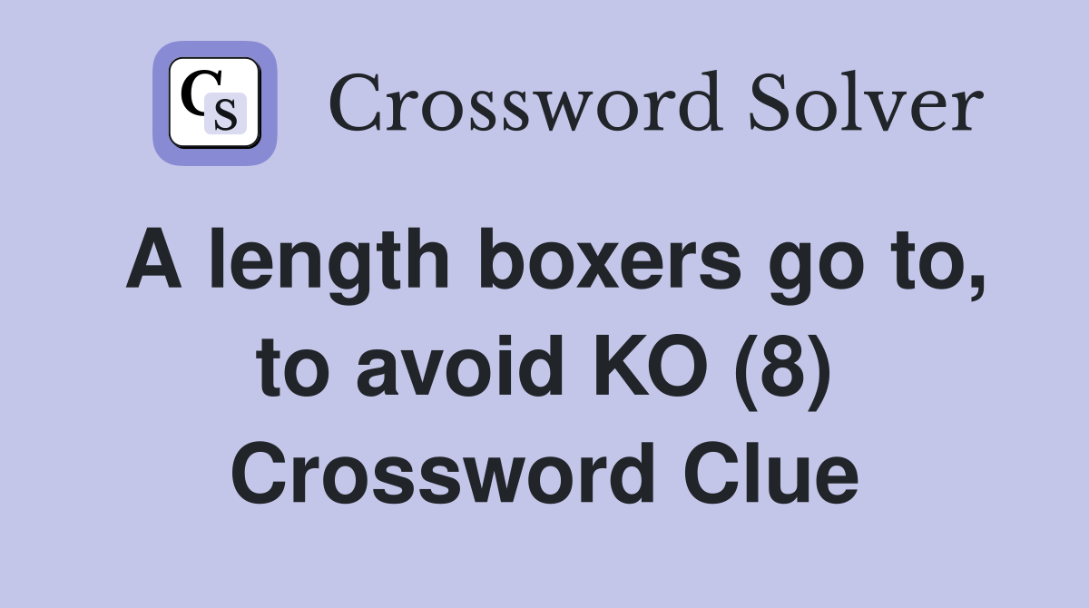 A length boxers go to, to avoid KO (8) Crossword Clue