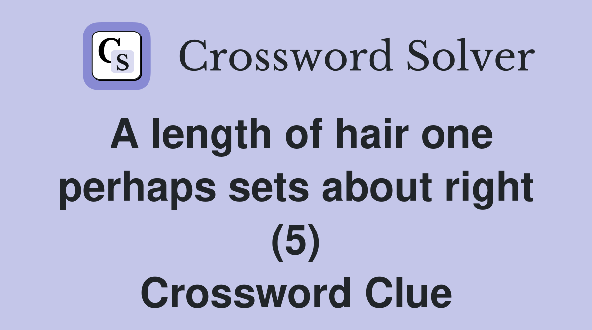 A length of hair one perhaps sets about right (5) Crossword Clue