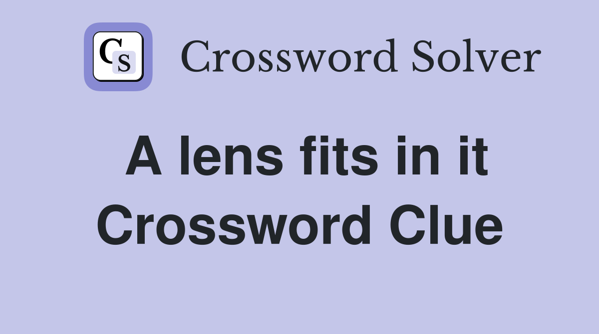 A lens fits in it Crossword Clue