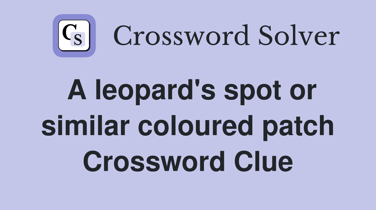 A leopard's spot or similar coloured patch Crossword Clue