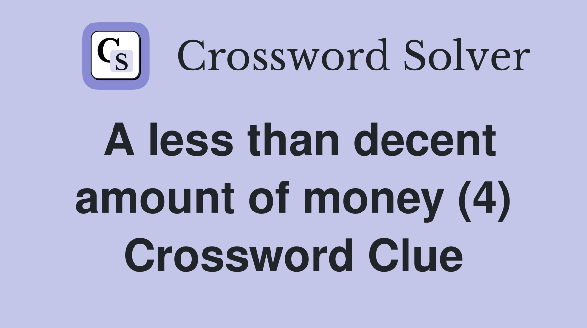 A less than decent amount of money (4) Crossword Clue