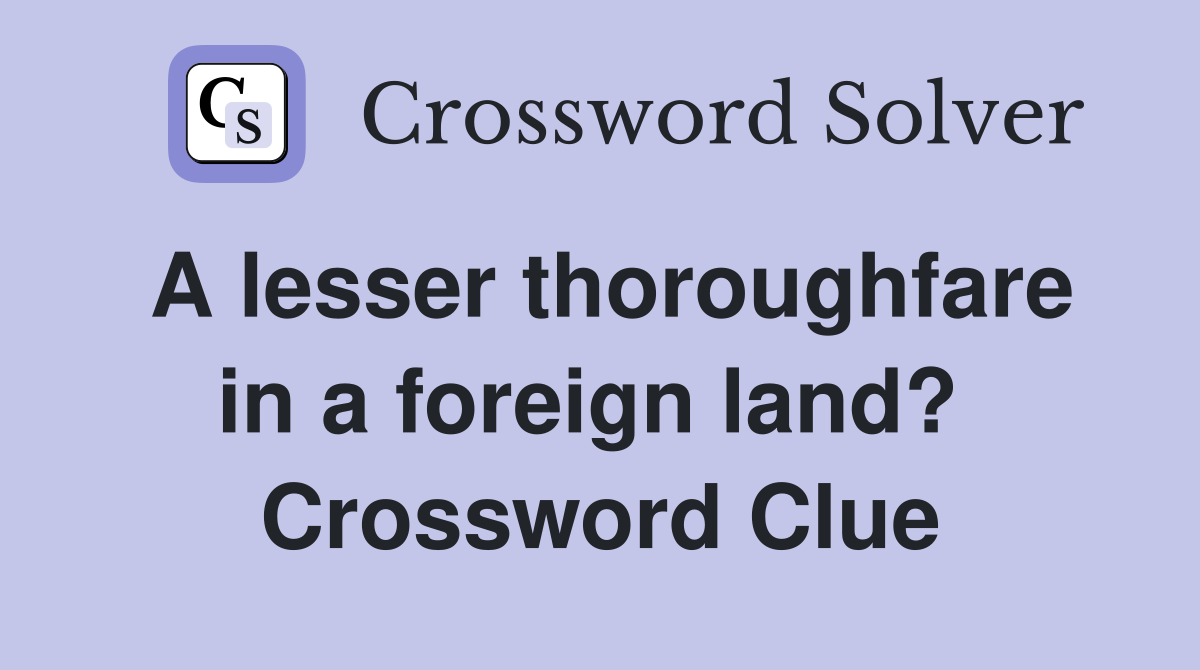 A lesser thoroughfare in a foreign land?  Crossword Clue