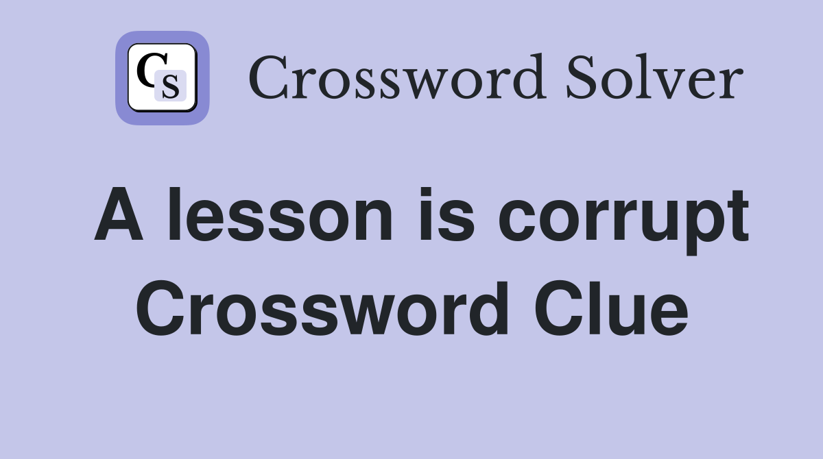 A lesson is corrupt Crossword Clue