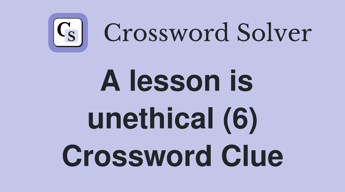 A lesson is unethical (6) Crossword Clue