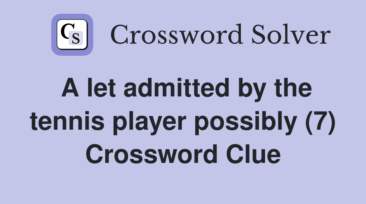 A let admitted by the tennis player possibly (7) Crossword Clue