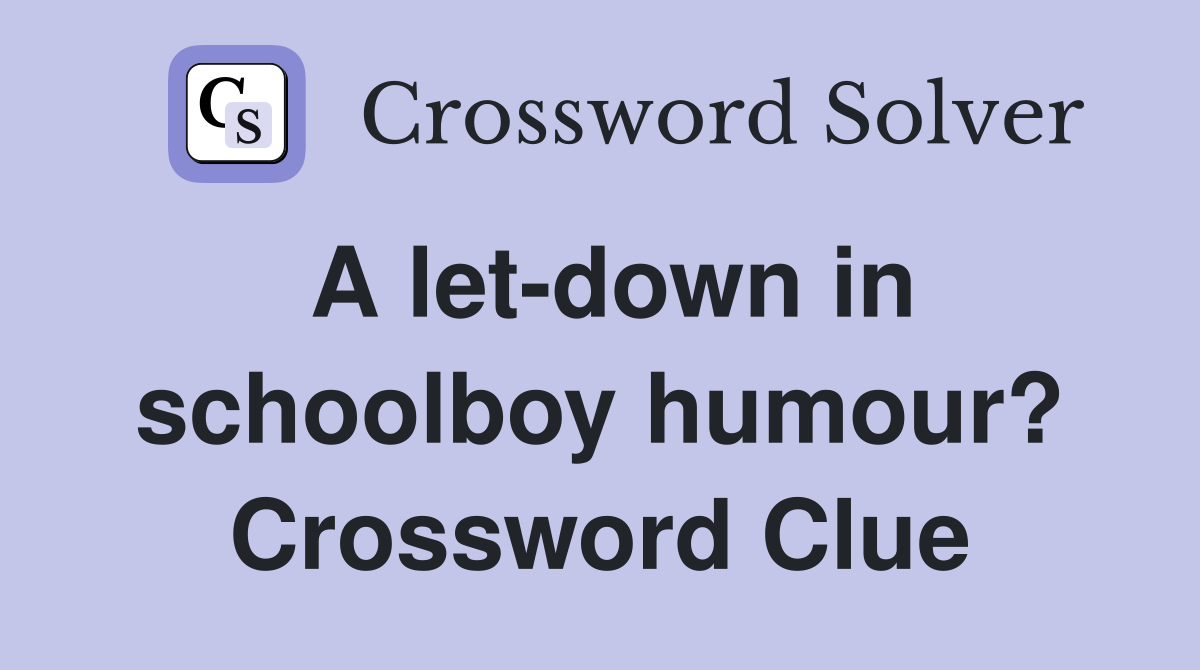 A let-down in schoolboy humour? Crossword Clue