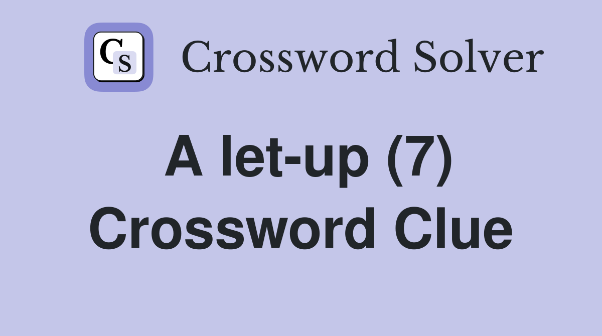 A let-up (7) Crossword Clue