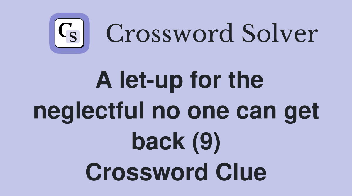 A let-up for the neglectful no one can get back (9) Crossword Clue
