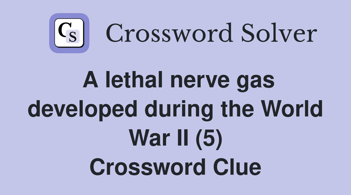 A lethal nerve gas developed during the World War II (5) Crossword Clue