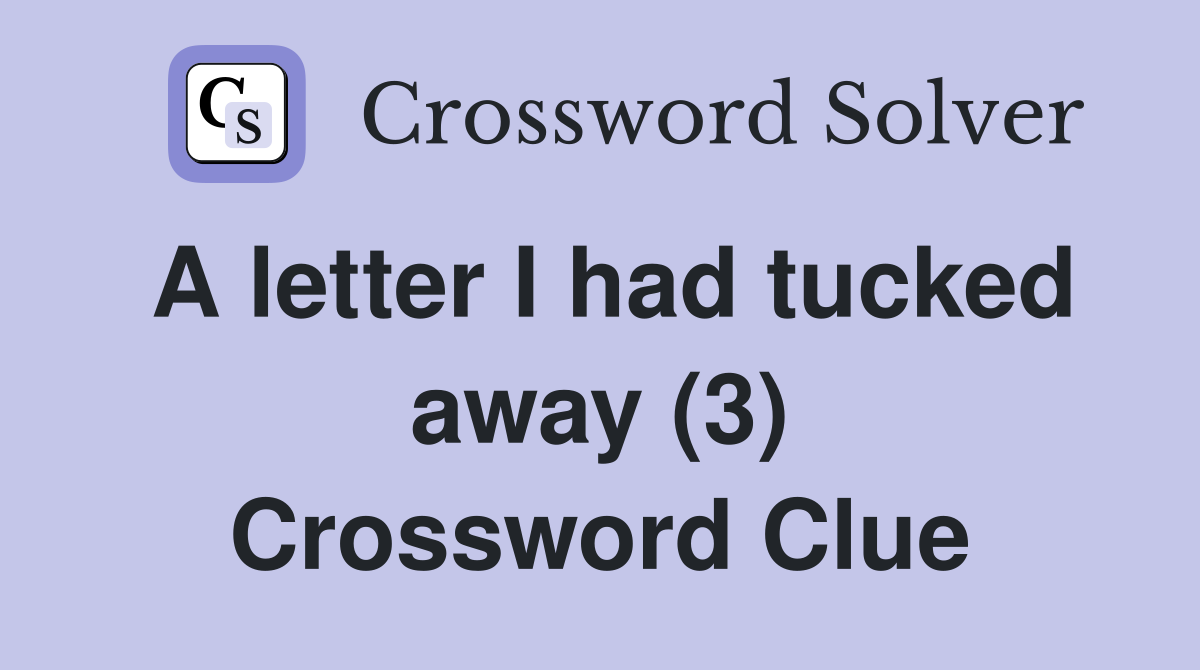 A letter I had tucked away (3) Crossword Clue