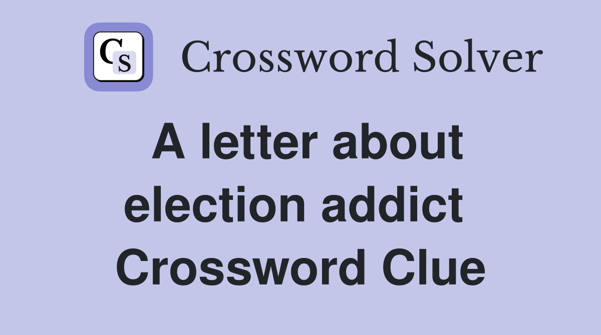 A letter about election addict  Crossword Clue