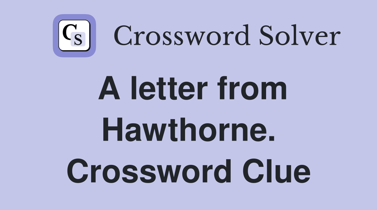 A letter from Hawthorne. Crossword Clue